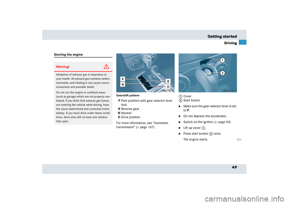 MERCEDES-BENZ SLR 2006 R199 Service Manual 49 Getting started
Driving
Starting the engine
Gearshift pattern P Park position with gear selector lever 
lock
R Reverse gear
N Neutral
D Drive position
For more information, see “Automatic 
transm
