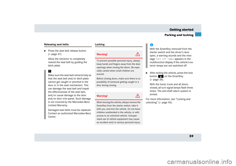 MERCEDES-BENZ SLR 2006 R199 Owners Manual 59 Getting started
Parking and locking
Releasing seat belts
Press the seat belt release button 
(page 47).
Allow the retractor to completely 
rewind the seat belt by guiding the 
latch plate.
Lockin