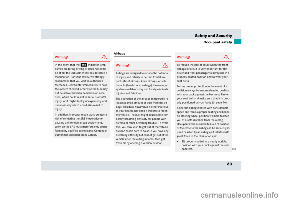 MERCEDES-BENZ SLR 2006 R199 Repair Manual 63 Safety and Security
Occupant safety
Airbags
Warning!
G
In the event that the 
1
 indicator lamp 
comes on during driving or does not come 
on at all, the SRS self-check has detected a 
malfunction.
