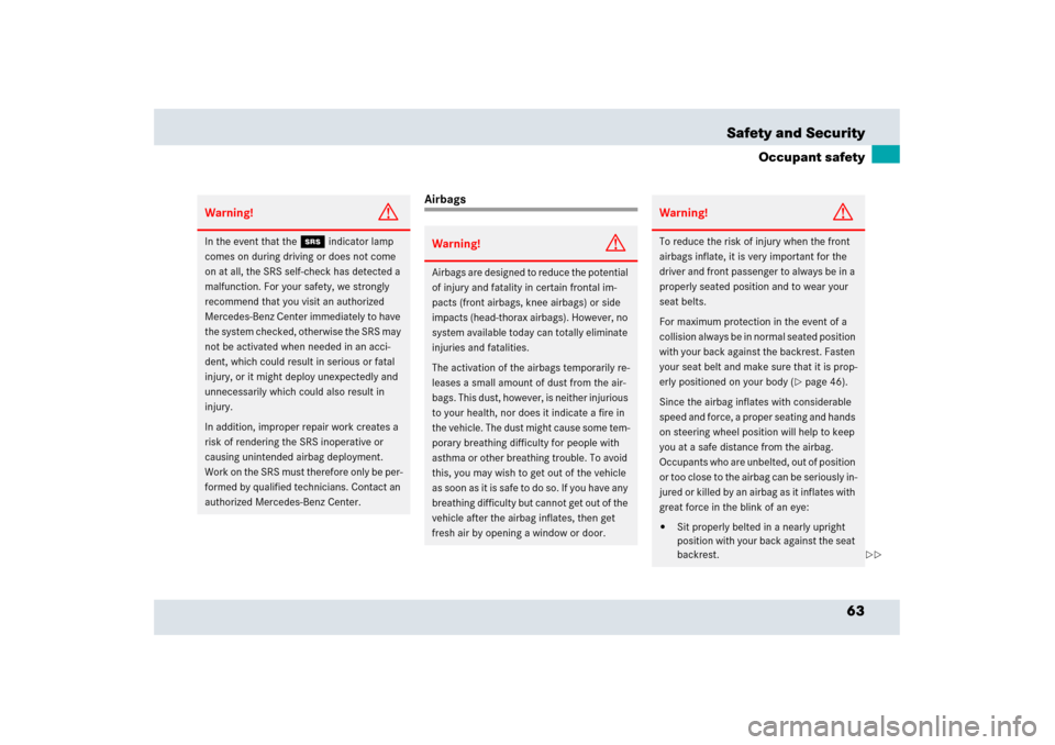 MERCEDES-BENZ SLR 2006 R199 Owners Manual 63 Safety and Security
Occupant safety
Airbags
Warning!
G
In the event that the 
1
 indicator lamp 
comes on during driving or does not come 
on at all, the SRS self-check has detected a 
malfunction.
