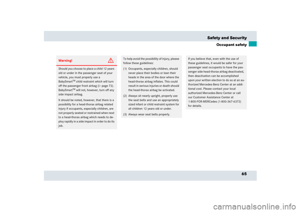 MERCEDES-BENZ SLR 2006 R199 Owners Manual 65 Safety and Security
Occupant safety
Warning!
G
Should you choose to place a child 12 years 
old or under in the passenger seat of your 
vehicle, you must properly use a 
BabySmart
TM child restrain