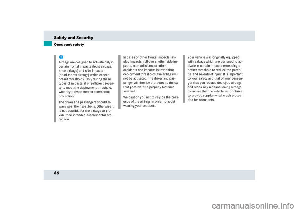 MERCEDES-BENZ SLR 2006 R199 Owners Manual 66 Safety and SecurityOccupant safety
iAirbags are designed to activate only in 
certain frontal impacts (front airbags, 
knee airbags) and side impacts 
(head-thorax airbags) which exceed 
preset thr