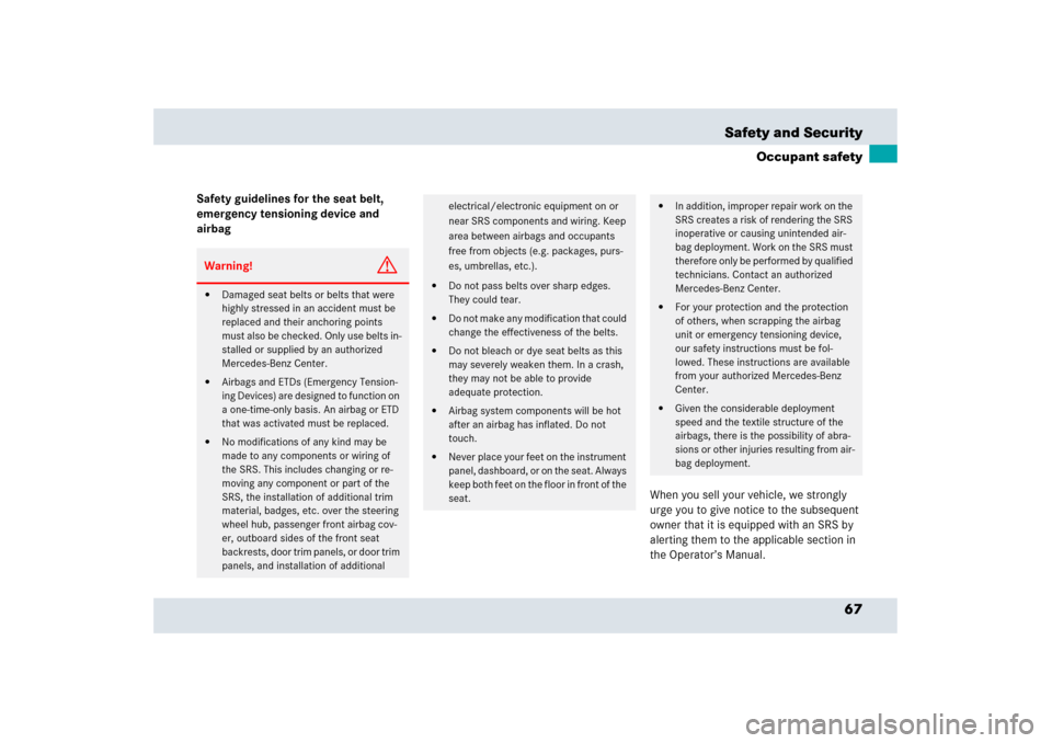 MERCEDES-BENZ SLR 2006 R199 Owners Manual 67 Safety and Security
Occupant safety
Safety guidelines for the seat belt, 
emergency tensioning device and 
airbag
When you sell your vehicle, we strongly 
urge you to give notice to the subsequent 