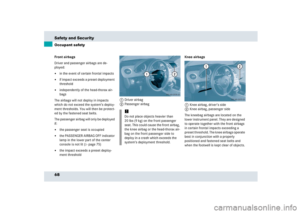 MERCEDES-BENZ SLR 2006 R199 Owners Manual 68 Safety and SecurityOccupant safetyFront airbags
Driver and passenger airbags are de-
ployed:
in the event of certain frontal impacts

if impact exceeds a preset deployment 
threshold

independen