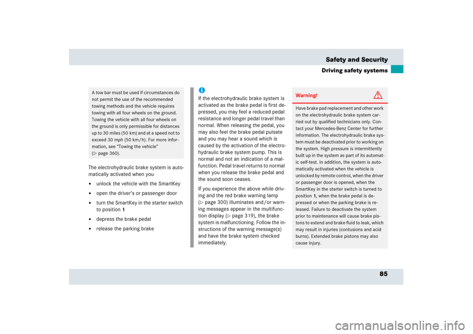 MERCEDES-BENZ SLR 2006 R199 Owners Manual 85 Safety and Security
Driving safety systems
The electrohydraulic brake system is auto-
matically activated when you
unlock the vehicle with the SmartKey 

open the driver’s or passenger door

t