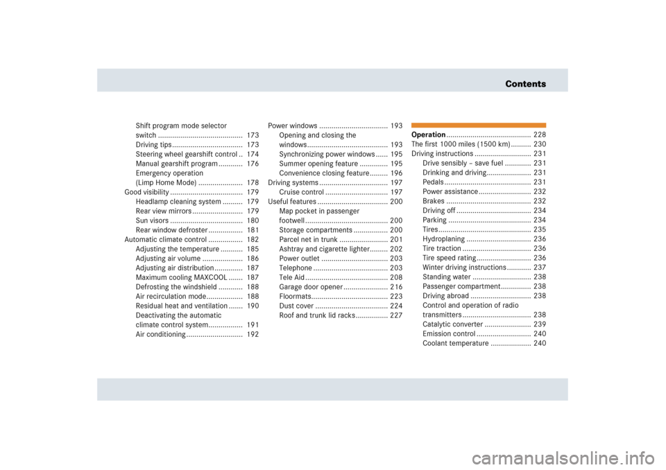 MERCEDES-BENZ SLR 2006 R199 Owners Manual Contents
Shift program mode selector 
switch ..........................................  173
Driving tips ...................................  173
Steering wheel gearshift control ..  174
Manual gears