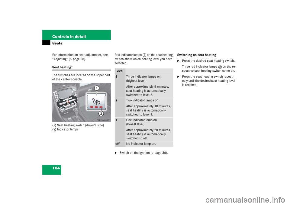 MERCEDES-BENZ SLK350 2006 R171 Owners Manual 104 Controls in detailSeatsFor information on seat adjustment, see 
“Adjusting” (
page 38).
Seat heating*
The switches are located on the upper part 
of the center console.
1Seat heating switch (