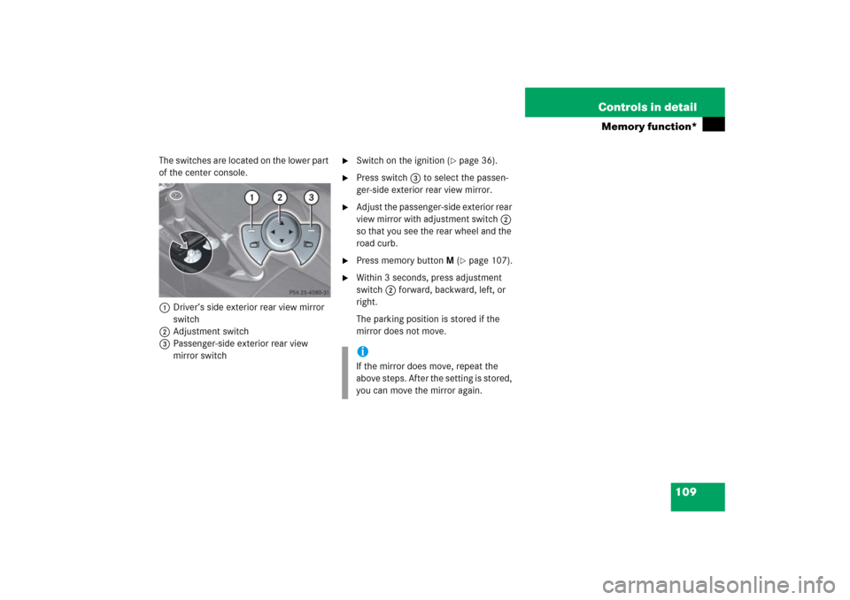 MERCEDES-BENZ SLK350 2006 R171 Owners Manual 109 Controls in detail
Memory function*
The switches are located on the lower part 
of the center console.
1Driver’s side exterior rear view mirror 
switch
2Adjustment switch
3Passenger-side exterio