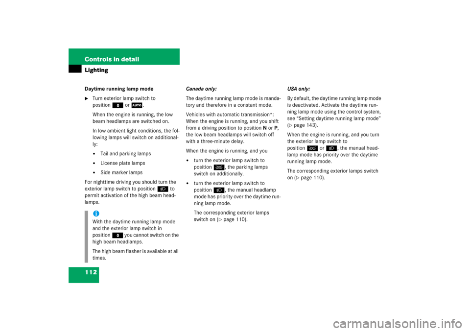 MERCEDES-BENZ SLK350 2006 R171 Owners Manual 112 Controls in detailLightingDaytime running lamp mode
Turn exterior lamp switch to 
positionMorU.
When the engine is running, the low 
beam headlamps are switched on.
In low ambient light condition