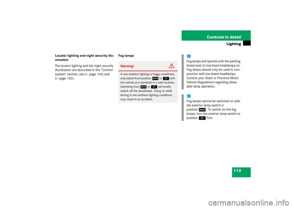 MERCEDES-BENZ SLK350 2006 R171 User Guide 113 Controls in detail
Lighting
Locator lighting and night security illu-
mination
The locator lighting and the night security 
illumination are described in the “Control 
system” section, see (

