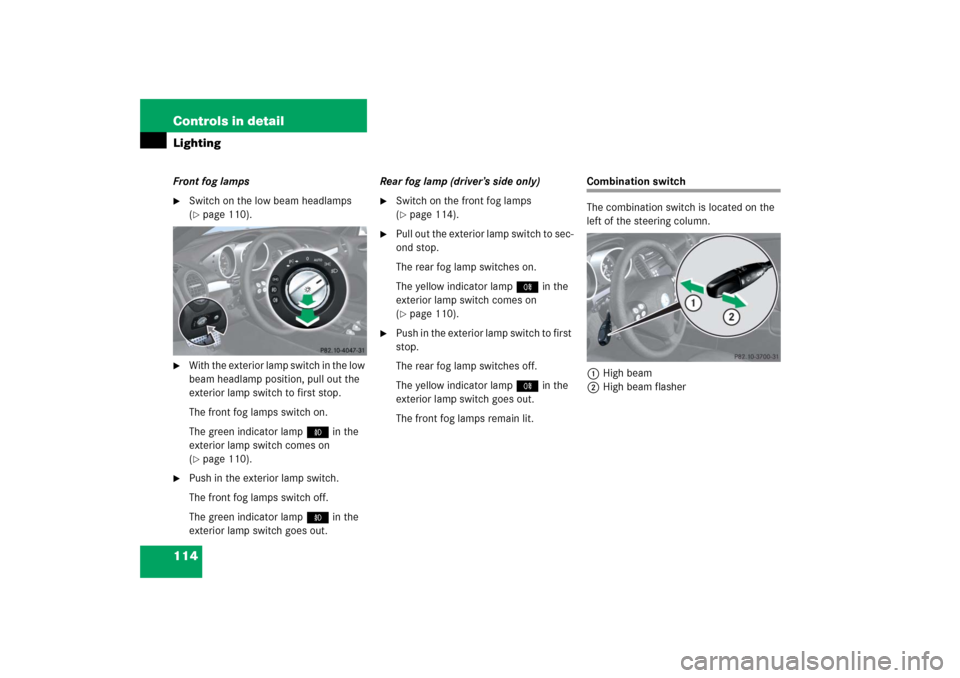 MERCEDES-BENZ SLK55AMG 2006 R171 Owners Manual 114 Controls in detailLightingFront fog lamps
Switch on the low beam headlamps 
(page 110).

With the exterior lamp switch in the low 
beam headlamp position, pull out the 
exterior lamp switch to 