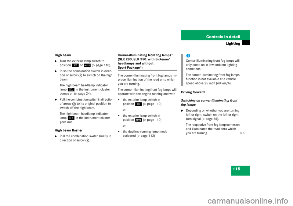 MERCEDES-BENZ SLK350 2006 R171 User Guide 115 Controls in detail
Lighting
High beam
Turn the exterior lamp switch to 
positionBorU (
page 110).

Push the combination switch in direc-
tion of arrow1 to switch on the high 
beam.
The high bea