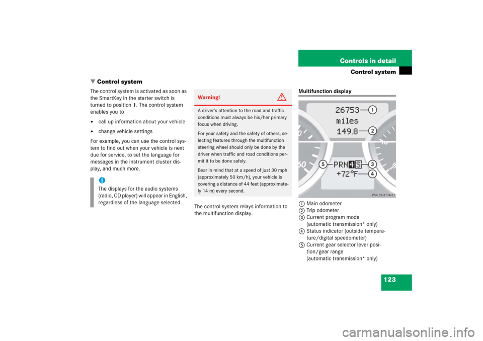 MERCEDES-BENZ SLK350 2006 R171 Owners Manual 123 Controls in detail
Control system
Control system
The control system is activated as soon as 
the SmartKey in the starter switch is 
turned to position1. The control system 
enables you to
call u