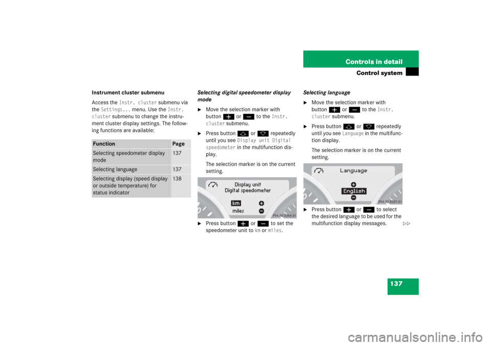 MERCEDES-BENZ SLK280 2006 R171 Owners Manual 137 Controls in detail
Control system
Instrument cluster submenu
Access the 
Instr. cluster
 submenu via 
the 
Settings...
 menu. Use the 
Instr. 
cluster
 submenu to change the instru-
ment cluster d