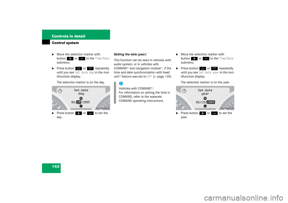 MERCEDES-BENZ SLK350 2006 R171 Owners Manual 142 Controls in detailControl system
Move the selection marker with 
buttonæorç to the 
Time/Date
 
submenu.

Press buttonjork repeatedly 
until you see 
Set date day
 in the mul-
tifunction displ