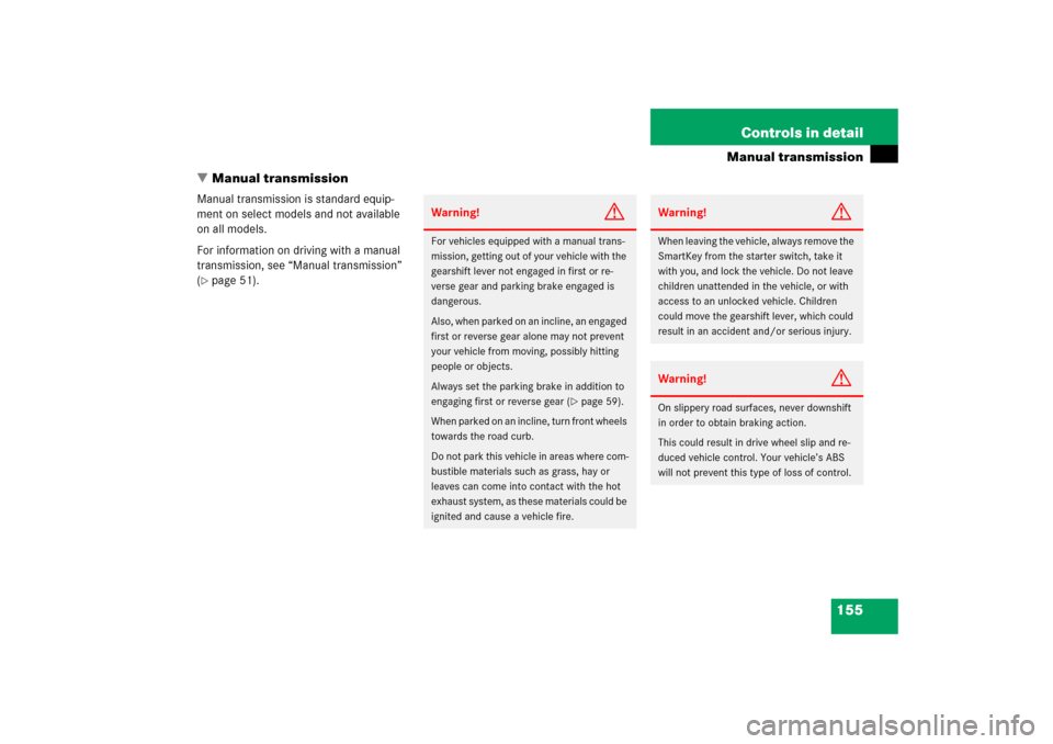 MERCEDES-BENZ SLK350 2006 R171 User Guide 155 Controls in detail
Manual transmission
Manual transmission
Manual transmission is standard equip-
ment on select models and not available 
on all models.
For information on driving with a manual 