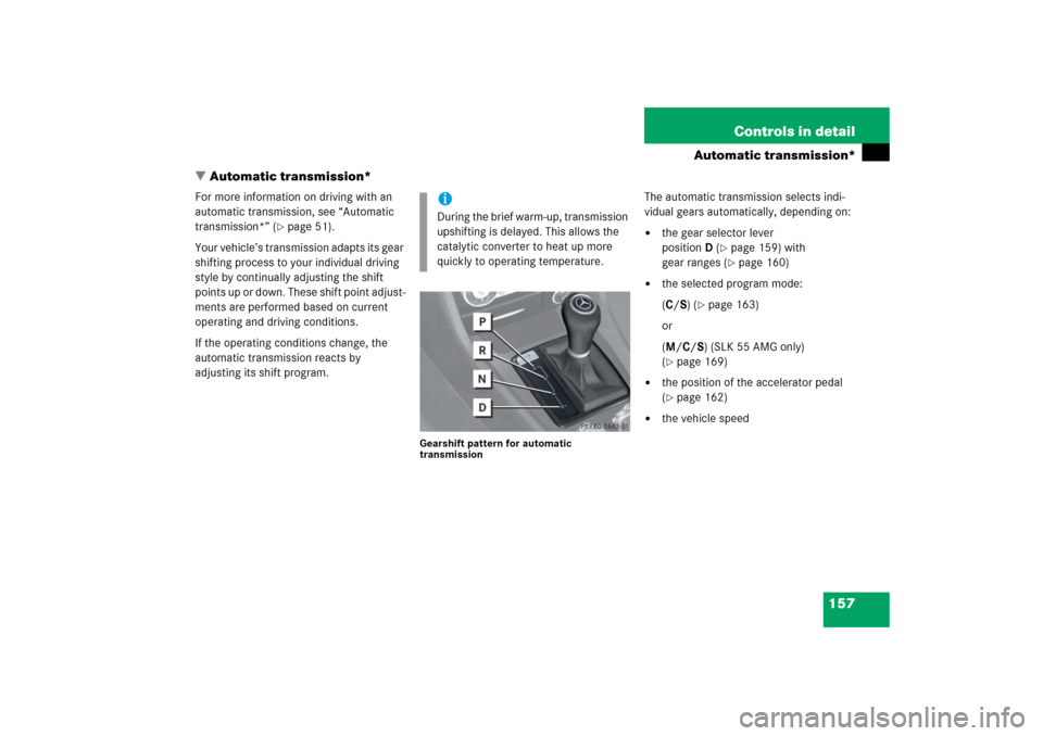 MERCEDES-BENZ SLK350 2006 R171 Owners Manual 157 Controls in detail
Automatic transmission*
Automatic transmission*
For more information on driving with an 
automatic transmission, see “Automatic 
transmission*” (
page 51).
Your vehicle’