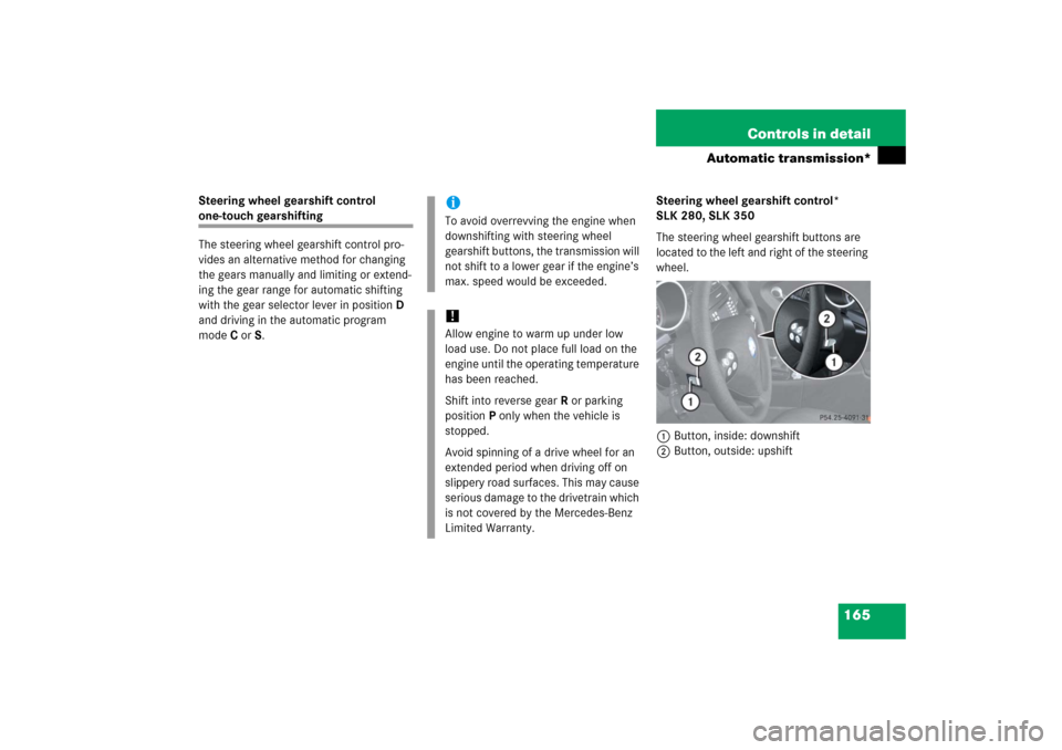 MERCEDES-BENZ SLK350 2006 R171 Owners Manual 165 Controls in detail
Automatic transmission*
Steering wheel gearshift control one-touch gearshifting
The steering wheel gearshift control pro-
vides an alternative method for changing 
the gears man