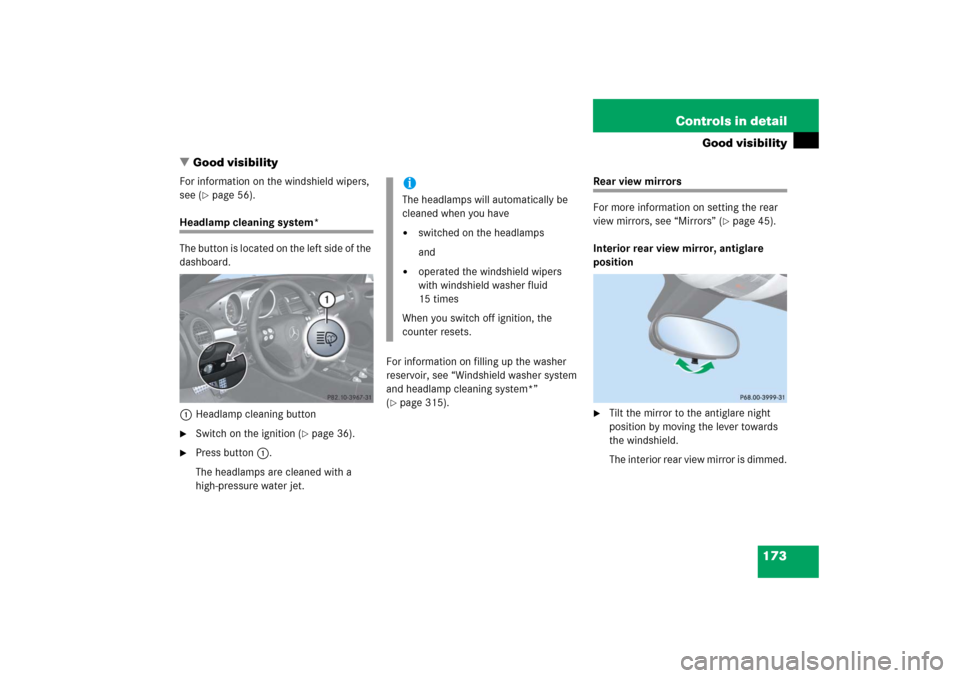 MERCEDES-BENZ SLK280 2006 R171 Owners Manual 173 Controls in detail
Good visibility
Good visibility
For information on the windshield wipers, 
see (
page 56).
Headlamp cleaning system*
The button is located on the left side of the 
dashboard.
