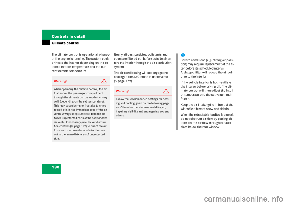 MERCEDES-BENZ SLK350 2006 R171 Owners Manual 180 Controls in detailClimate controlThe climate control is operational whenev-
er the engine is running. The system cools 
or heats the interior depending on the se-
lected interior temperature and t