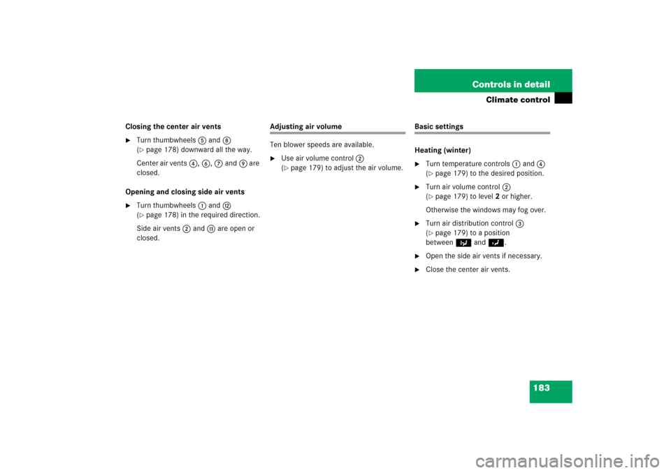 MERCEDES-BENZ SLK350 2006 R171 Owners Manual 183 Controls in detail
Climate control
Closing the center air vents
Turn thumbwheels5and8 
(page 178) downward all the way.
Center air vents4,6,7and9 are 
closed.
Opening and closing side air vents
