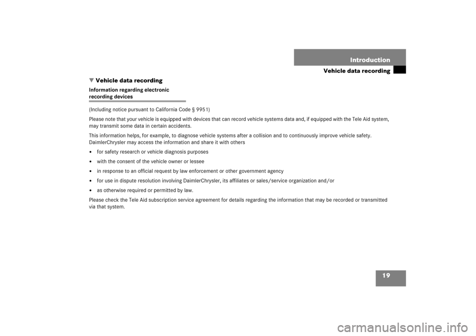 MERCEDES-BENZ SLK280 2006 R171 User Guide 19 Introduction
Vehicle data recording
Vehicle data recording
Information regarding electronicrecording devices 
(Including notice pursuant to California Code § 9951)
Please note that your vehicle i