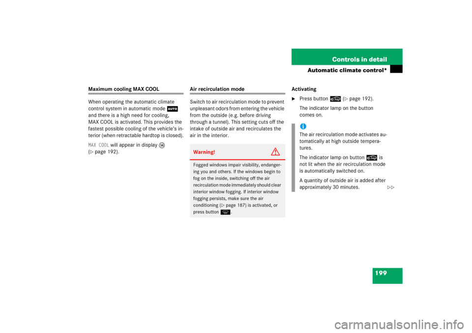 MERCEDES-BENZ SLK350 2006 R171 User Guide 199 Controls in detail
Automatic climate control*
Maximum cooling MAX COOL
When operating the automatic climate 
control system in automatic modeU 
and there is a high need for cooling, 
MAX COOL is a