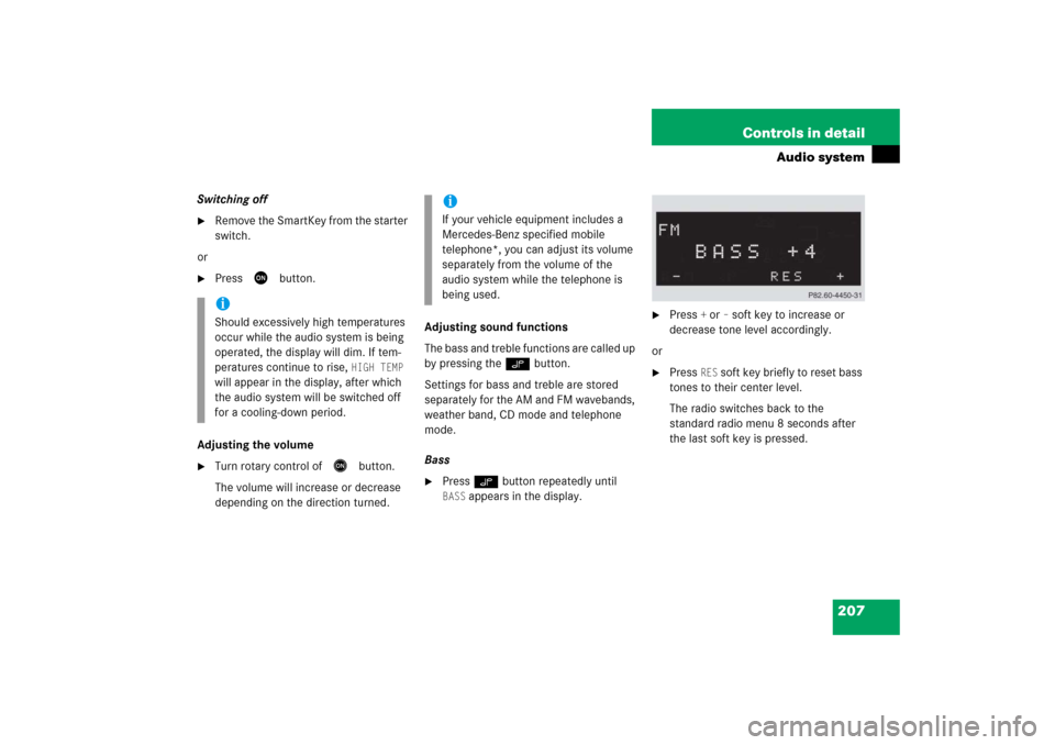 MERCEDES-BENZ SLK350 2006 R171 Owners Manual 207 Controls in detail
Audio system
Switching off
Remove the SmartKey from the starter 
switch.
or

Press
D
button.
Adjusting the volume

Turn rotary control of
E
button.
The volume will increase o