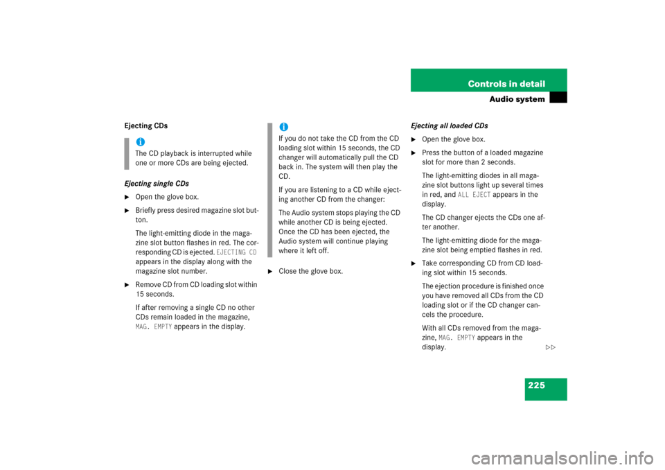 MERCEDES-BENZ SLK280 2006 R171 Owners Manual 225 Controls in detail
Audio system
Ejecting CDs
Ejecting single CDs
Open the glove box.

Briefly press desired magazine slot but-
ton.
The light-emitting diode in the maga-
zine slot button flashes