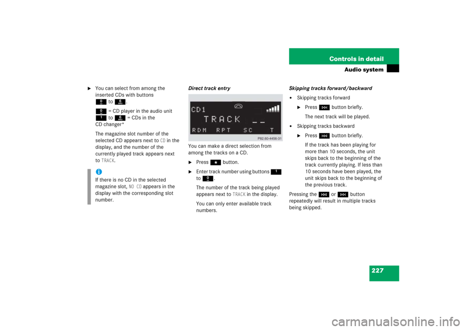 MERCEDES-BENZ SLK280 2006 R171 Owners Manual 227 Controls in detail
Audio system

You can select from among the 
inserted CDs with buttons 
Rto6.
R = CD player in the audio unit 
1to6 = CDs in the 
CD changer*
The magazine slot number of the 
s