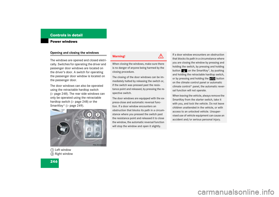MERCEDES-BENZ SLK350 2006 R171 Owners Manual 246 Controls in detailPower windowsOpening and closing the windows
The windows are opened and closed eletri-
cally. Switches for operating the driver and 
passenger door windows are located on 
the dr