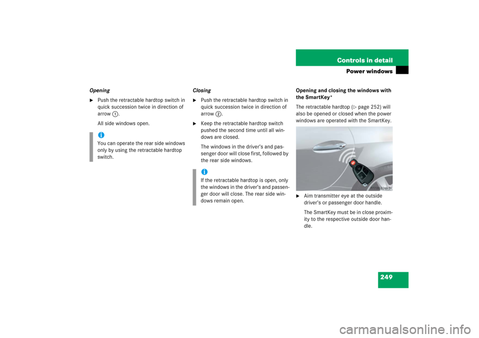 MERCEDES-BENZ SLK55AMG 2006 R171 Owners Manual 249 Controls in detail
Power windows
Opening 
Push the retractable hardtop switch in 
quick succession twice in direction of 
arrow1.
All side windows open.Closing

Push the retractable hardtop swit