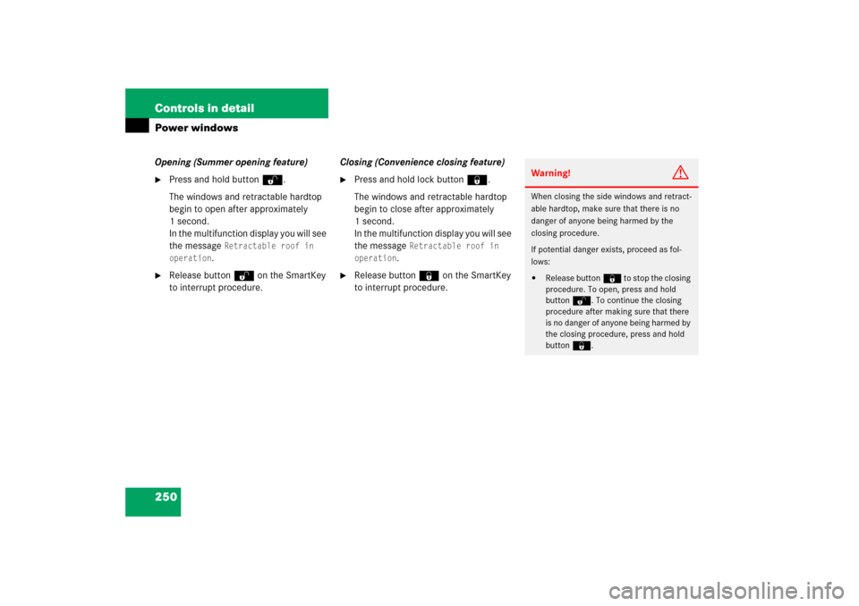 MERCEDES-BENZ SLK350 2006 R171 Owners Manual 250 Controls in detailPower windowsOpening (Summer opening feature)
Press and hold buttonŒ.
The windows and retractable hardtop 
begin to open after approximately 
1 second.
In the multifunction dis