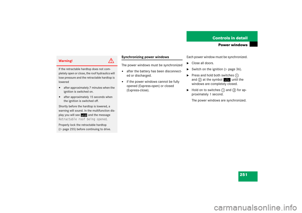 MERCEDES-BENZ SLK350 2006 R171 Owners Manual 251 Controls in detail
Power windows
Synchronizing power windows
The power windows must be synchronized
after the battery has been disconnect-
ed or discharged.

if the power windows cannot be fully