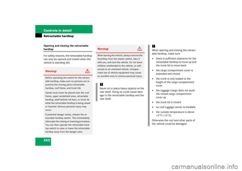 MERCEDES-BENZ SLK280 2006 R171 Owners Manual 252 Controls in detailRetractable hardtopOpening and closing the retractable hardtop
For safety reasons, the retractable hardtop 
can only be opened and closed when the 
vehicle is standing still.Warn