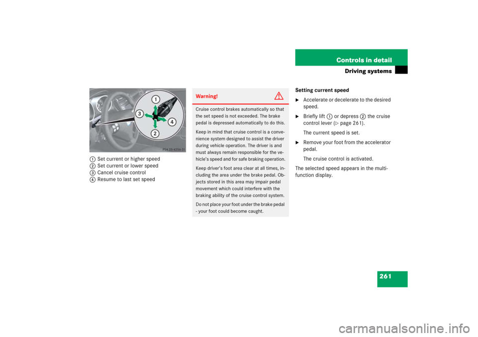 MERCEDES-BENZ SLK280 2006 R171 Owners Manual 261 Controls in detail
Driving systems
1Set current or higher speed
2Set current or lower speed
3Cancel cruise control
4Resume to last set speedSetting current speed

Accelerate or decelerate to the 