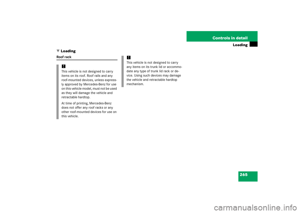MERCEDES-BENZ SLK350 2006 R171 Owners Manual 265 Controls in detail
Loading
Loading
Roof rack
!This vehicle is not designed to carry 
items on its roof. Roof rails and any 
roof-mounted devices, unless express-
ly approved by Mercedes-Benz for 
