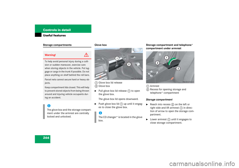 MERCEDES-BENZ SLK350 2006 R171 Owners Manual 266 Controls in detailUseful featuresStorage compartments Glove box
1Glove box lid release
2Glove box

Pull glove box lid release1 to open 
the glove box.
The glove box lid opens downward.

Push glo