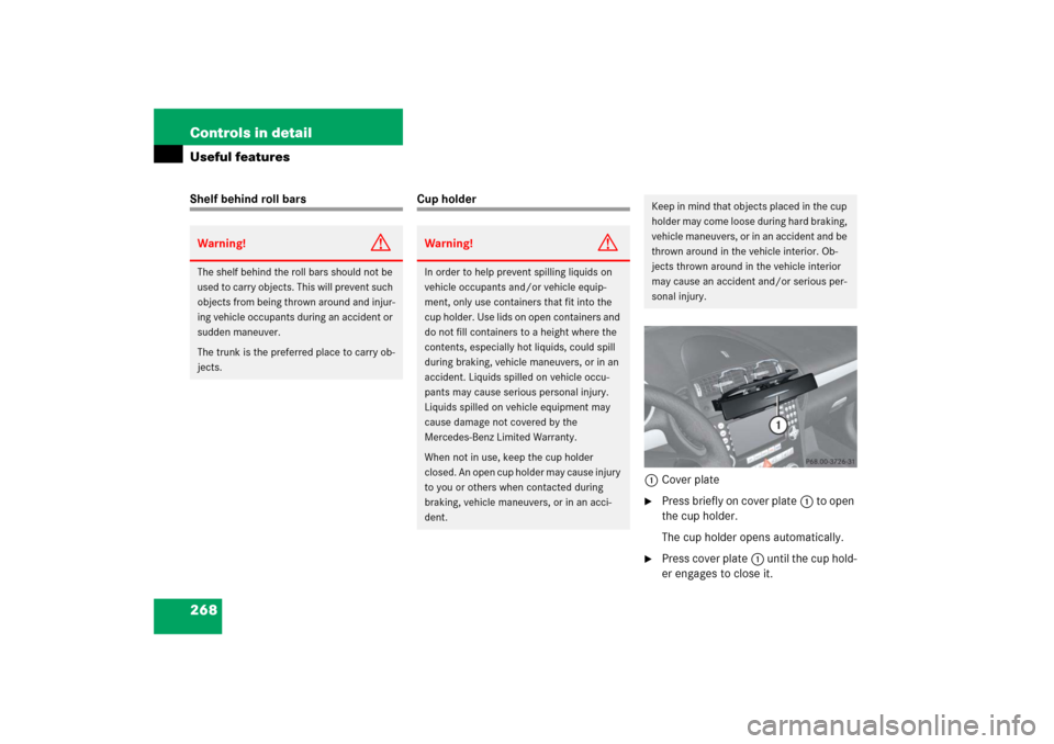 MERCEDES-BENZ SLK350 2006 R171 Owners Manual 268 Controls in detailUseful featuresShelf behind roll bars
Cup holder
1Cover plate

Press briefly on cover plate1 to open 
the cup holder.
The cup holder opens automatically.

Press cover plate1 un