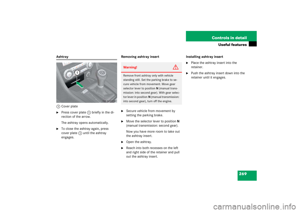MERCEDES-BENZ SLK55AMG 2006 R171 Owners Manual 269 Controls in detail
Useful features
Ashtray
1Cover plate
Press cover plate1 briefly in the di-
rection of the arrow.
The ashtray opens automatically.

To close the ashtray again, press 
cover pla
