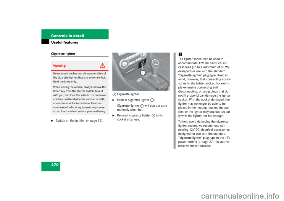 MERCEDES-BENZ SLK280 2006 R171 Owners Manual 270 Controls in detailUseful featuresCigarette lighter
Switch on the ignition (
page 36).1Cigarette lighter

Push in cigarette lighter1.
Cigarette lighter1 will pop out auto-
matically when hot.

