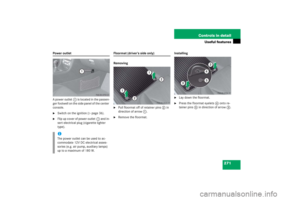 MERCEDES-BENZ SLK55AMG 2006 R171 Owners Manual 271 Controls in detail
Useful features
Power outlet
A power outlet1 is located in the passen-
ger footwell on the side panel of the center 
console.
Switch on the ignition (
page 36).

Flip up cove