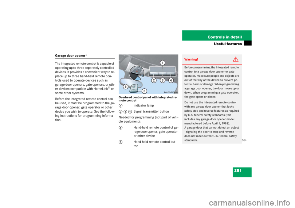 MERCEDES-BENZ SLK350 2006 R171 Owners Manual 281 Controls in detail
Useful features
Garage door opener*
The integrated remote control is capable of 
operating up to three separately controlled 
devices. It provides a convenient way to re-
place 