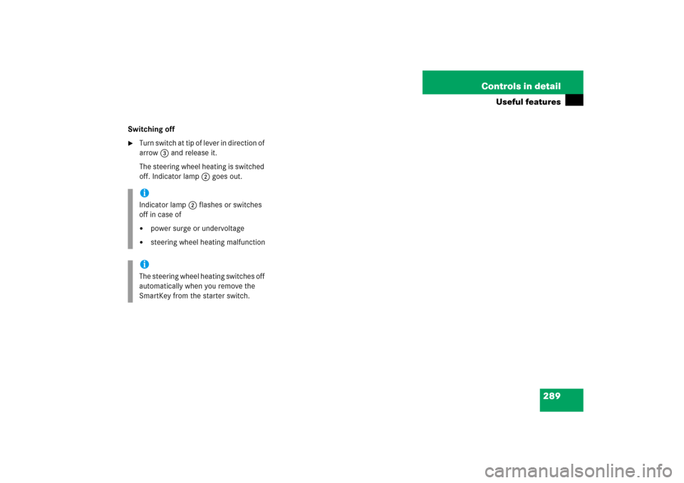 MERCEDES-BENZ SLK350 2006 R171 Owners Manual 289 Controls in detail
Useful features
Switching off
Turn switch at tip of lever in direction of 
arrow3 and release it.
The steering wheel heating is switched 
off. Indicator lamp2 goes out.iIndicat