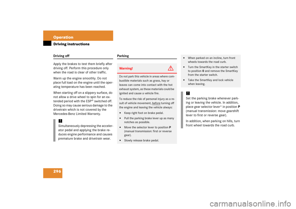 MERCEDES-BENZ SLK350 2006 R171 Owners Manual 296 OperationDriving instructionsDriving off
Apply the brakes to test them briefly after 
driving off. Perform this procedure only 
when the road is clear of other traffic.
Warm up the engine smoothly