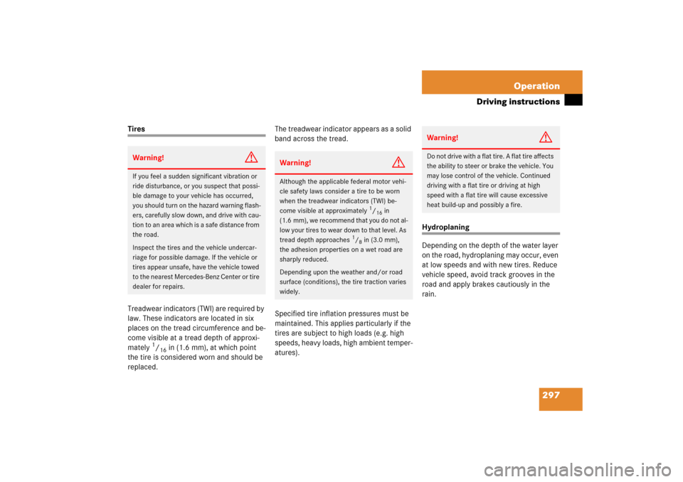 MERCEDES-BENZ SLK280 2006 R171 Owners Manual 297 Operation
Driving instructions
Tires
Treadwear indicators (TWI) are required by 
law. These indicators are located in six 
places on the tread circumference and be-
come visible at a tread depth o