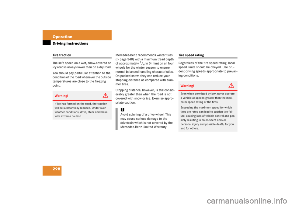 MERCEDES-BENZ SLK280 2006 R171 Owners Manual 298 OperationDriving instructionsTire traction
The safe speed on a wet, snow-covered or 
icy road is always lower than on a dry road.
You should pay particular attention to the 
condition of the road 