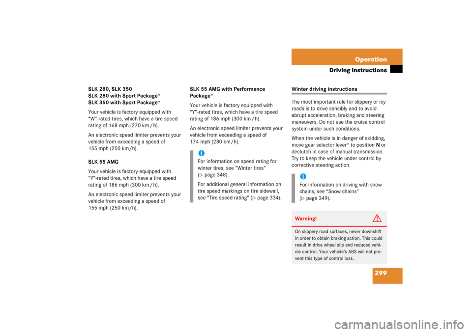 MERCEDES-BENZ SLK350 2006 R171 Owners Manual 299 Operation
Driving instructions
SLK 280, SLK 350
SLK 280 with Sport Package* 
SLK 350 with Sport Package*
Your vehicle is factory equipped with 
“W”-rated tires, which have a tire speed 
rating