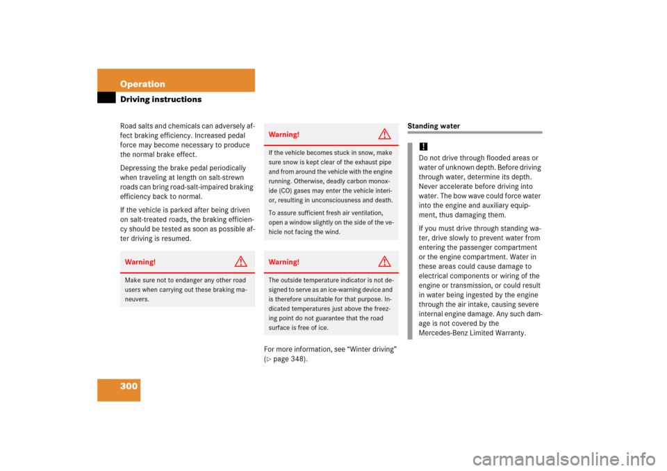 MERCEDES-BENZ SLK280 2006 R171 Owners Manual 300 OperationDriving instructionsRoad salts and chemicals can adversely af-
fect braking efficiency. Increased pedal 
force may become necessary to produce 
the normal brake effect.
Depressing the bra