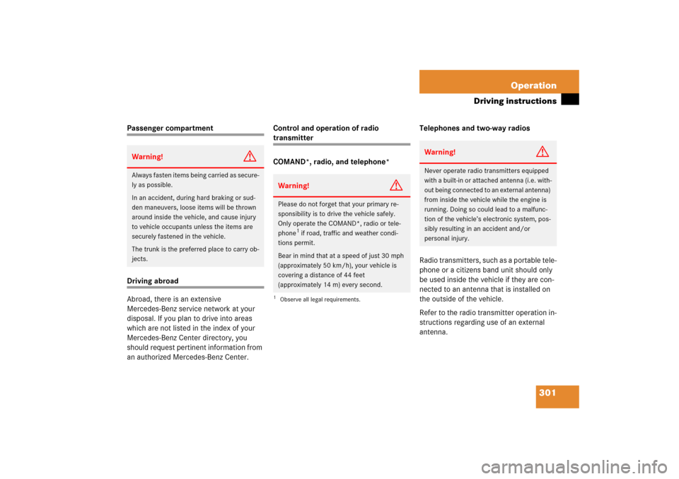 MERCEDES-BENZ SLK350 2006 R171 Owners Manual 301 Operation
Driving instructions
Passenger compartmentDriving abroad
Abroad, there is an extensive 
Mercedes-Benz service network at your 
disposal. If you plan to drive into areas 
which are not li